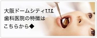 大阪ドームシティT.T.C.歯科医院の特徴はこちら